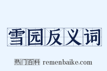雪园反义词是什么意思的图片